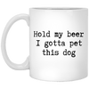 Hold my beer I Gotta Pet This Dog Mug