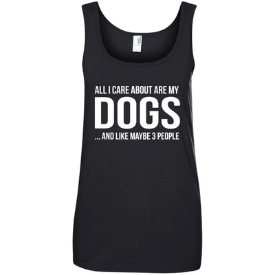 All I Care About Are My Dogs And Like Maybe 3 People Cotton Tank