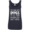 Stay Home With Dogs, It's Too Peopley Out There Cotton Tank