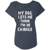 My Dog Lets Me Think I'm In Charge Slouchy Tee