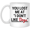 YOU LOST ME AT "I DON'T LIKE DOGS" MUG