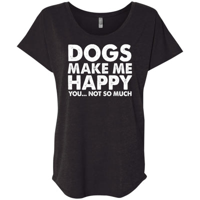 Dogs Make Me Happy, You...Not So Much Slouchy Tee