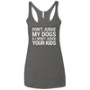 Don't Judge My Dogs And I Won't Judge Your Kids Triblend Tank