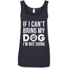 If I Can't Bring My Dog I'm Not Going Cotton Tank