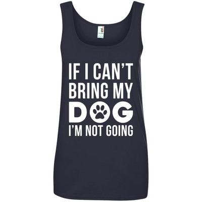 If I Can't Bring My Dog I'm Not Going Cotton Tank