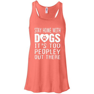 Stay Home With Dogs, It's Too Peopley Out There Flowy Tank