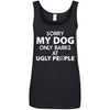 MY DOG ONLY BARKS AT UGLY PEOPLE COTTON TANK