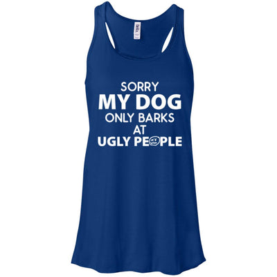 Sorry My Dog Only Barks At Ugly People Flowy Tank