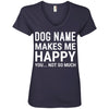 Personalized (Dog Name) My Dog Makes Me Happy V-Neck Tee