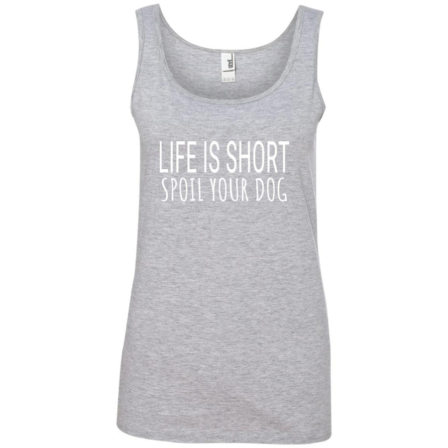Life Is Short, Spoil Your Dog Cotton Tank