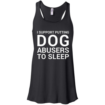 I Support Putting Dog Abusers To Sleep Flowy Tank