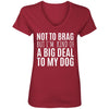 Not To Brag But I'm Kind Of A Big Deal To My Dog V-Neck Tee