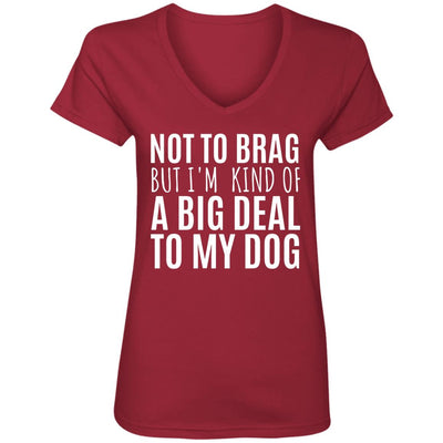 Not To Brag But I'm Kind Of A Big Deal To My Dog V-Neck Tee