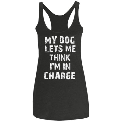 My Dog Lets Me Think I'm In Charge Triblend Tank