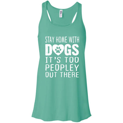 Stay Home With Dogs, It's Too Peopley Out There Flowy Tank