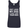 Don't Judge my Dog And I Won't Judge Your Kids Cotton Tank