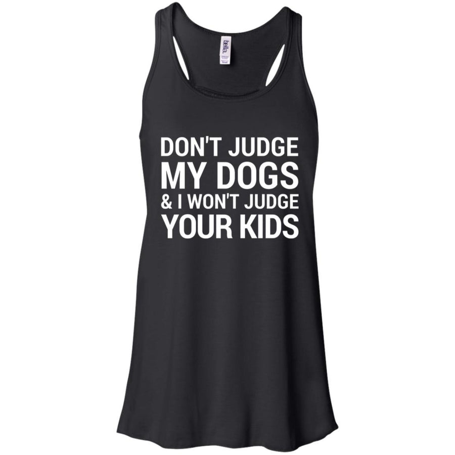 Don't Judge My Dogs And I Won't Judge Your Kids Flowy Tank