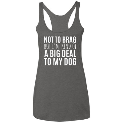 Not To Brag But I'm Kind Of A Big Deal To My Dog Triblend Tank