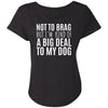 Not To Brag But I'm Kind Of A Big Deal To My Dog Slouchy Tee