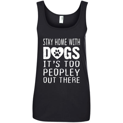 Stay Home With Dogs, It's Too Peopley Out There Cotton Tank