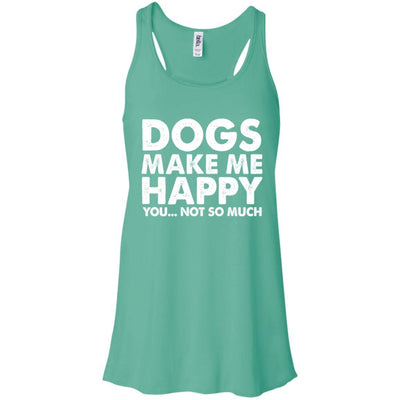 Dogs Make Me Happy, You...Not So Much Flowy Tank