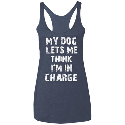 My Dog Lets Me Think I'm In Charge Triblend Tank