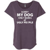 Sorry My Dog Only Barks At Ugly People Slouchy Tee