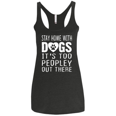 Stay Home With Dogs, It's Too Peopley Out There Triblend Tank