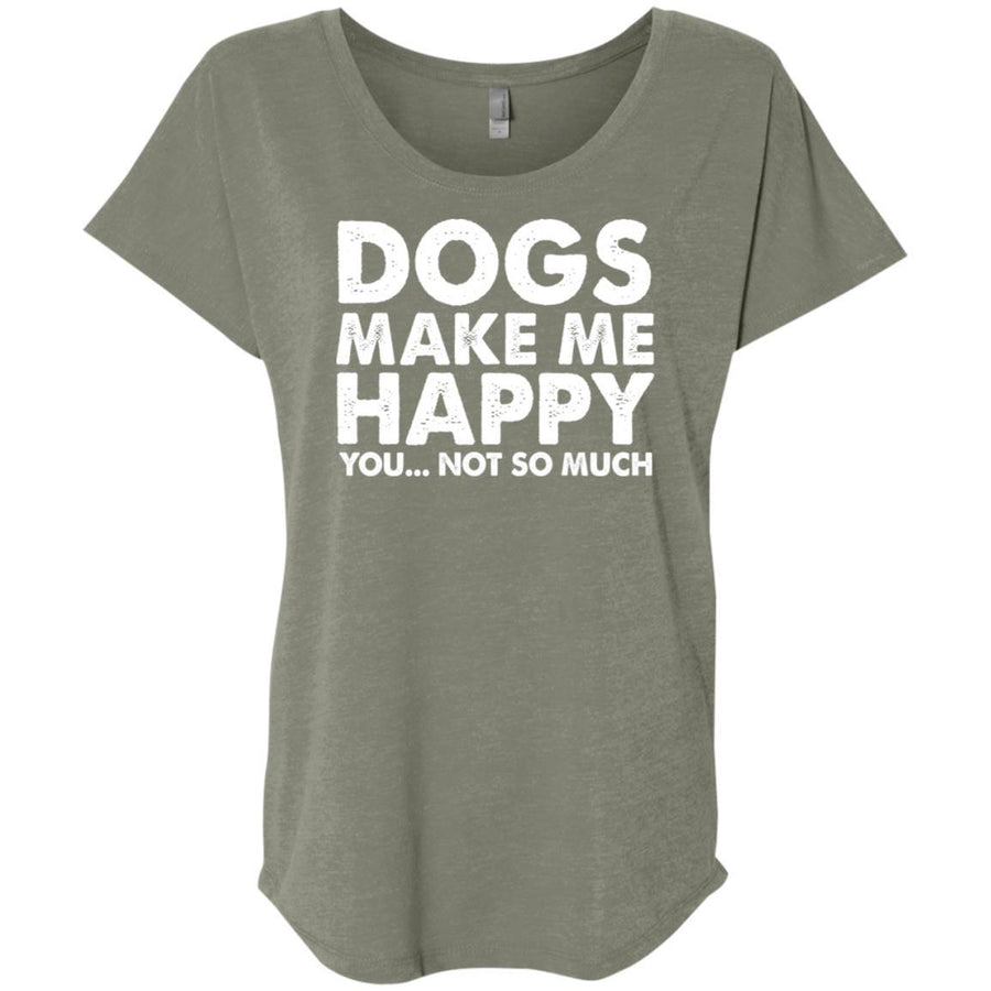 Dogs Make Me Happy, You...Not So Much Slouchy Tee