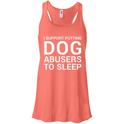 I Support Putting Dog Abusers To Sleep Flowy Tank