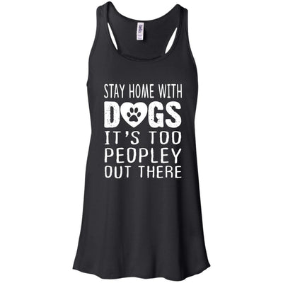 Stay Home With Dogs, It's Too Peopley Out There Flowy Tank