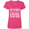 Not To Brag But I'm Kind Of A Big Deal To My Dog V-Neck Tee