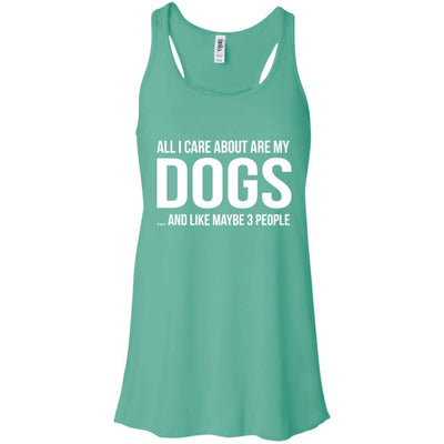 All I Care About Are My Dogs And Like Maybe 3 People Flowy Tank
