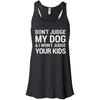 Don't Judge my Dog And I Won't Judge Your Kids Flowy Tank