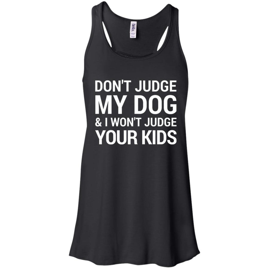 Don't Judge my Dog And I Won't Judge Your Kids Flowy Tank