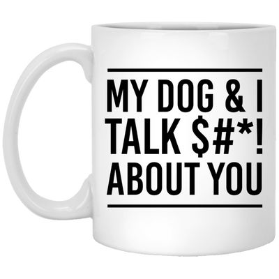 MY DOG & I TALK $#*! ABOUT YOU MUG
