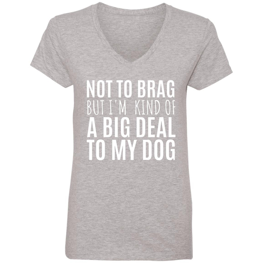 Not To Brag But I'm Kind Of A Big Deal To My Dog V-Neck Tee