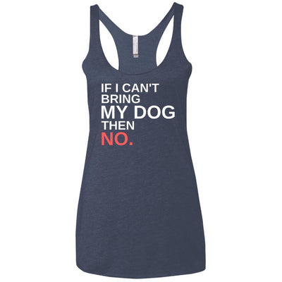 If I Can't Bring My Dog Then No Triblend Tank