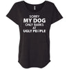 Sorry My Dog Only Barks At Ugly People Slouchy Tee