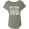 Not To Brag But I'm Kind Of A Big Deal To My Dog Slouchy Tee