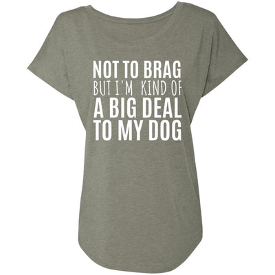 Not To Brag But I'm Kind Of A Big Deal To My Dog Slouchy Tee