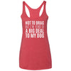 Not To Brag But I'm Kind Of A Big Deal To My Dog Triblend Tank