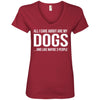 All I Care About Are My Dogs And Like Maybe 3 People V-Neck Tee