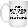 SORRY MY DOG ONLY BARKS AT UGLY PEOPLE MUG