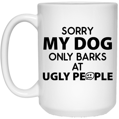 SORRY MY DOG ONLY BARKS AT UGLY PEOPLE MUG