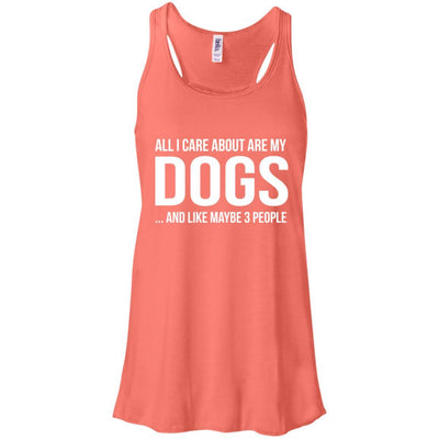 All I Care About Are My Dogs And Like Maybe 3 People Flowy Tank
