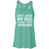 Don't Judge my Dog And I Won't Judge Your Kids Flowy Tank