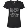 You Don't Get To Tell Me What To Do, You're Not My Dog V-Neck Tee