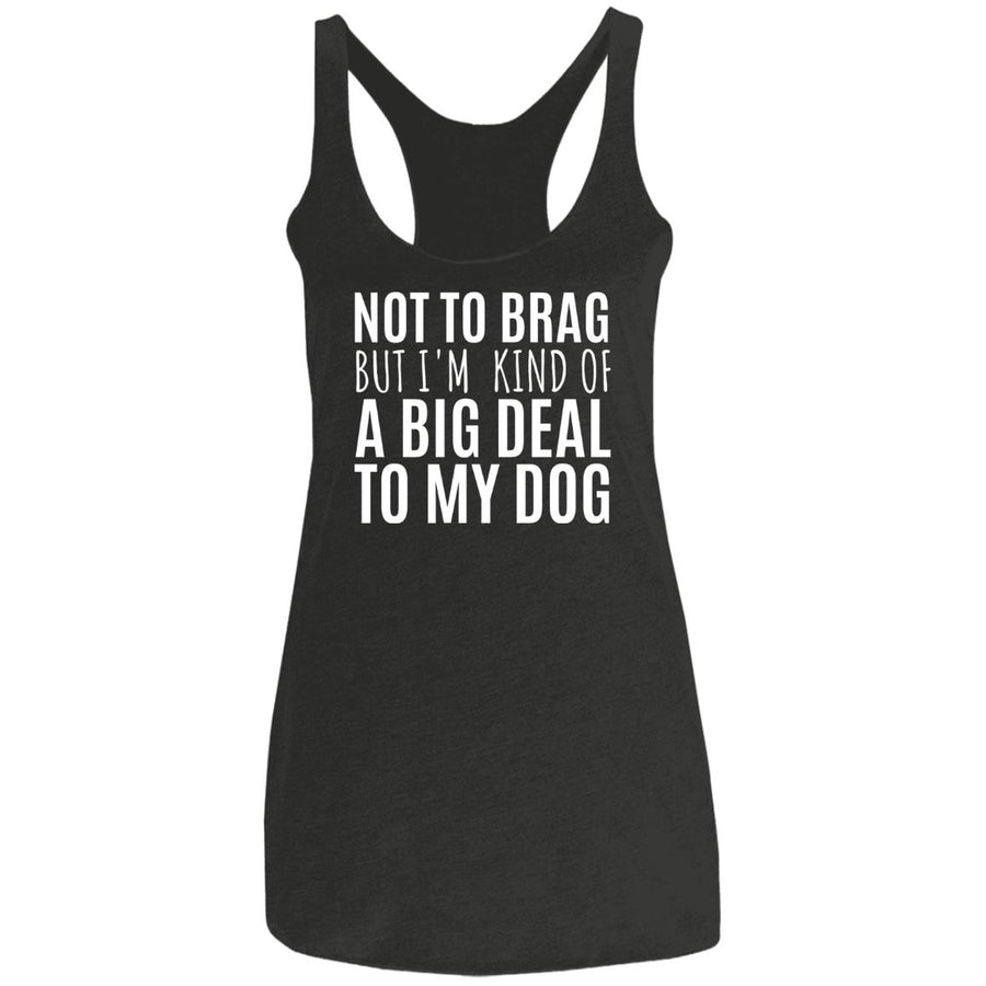 Not To Brag But I'm Kind Of A Big Deal To My Dog Triblend Tank