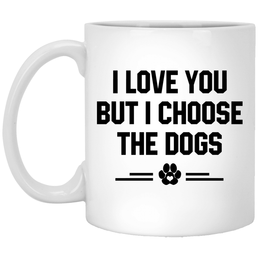 I LOVE YOU BUT I CHOOSE THE DOGS MUG